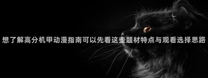 香蕉成熟时电影1：想了解高分机甲动漫指南可以先看这些题材特点与观看选择思路